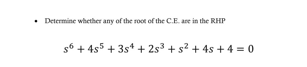 Determine whether any of the root of the C.E. are in the RHP
s6 + 4s5 + 3s4 + 2s³ + s² + 4s + 4 = 0