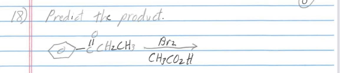 18) Predict the product.
(1
! CH ₂ CH 3
-
→
Brz
CH3CO₂ H
PD