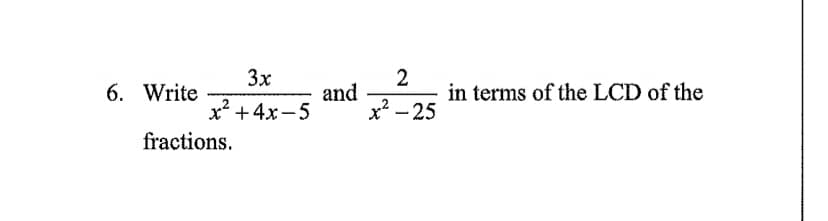 3x
2
and
x² – 25
6. Write
in terms of the LCD of the
x* +4x-5
fractions.
