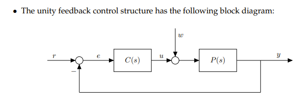 • The unity feedback control structure has the following block diagram:
w
C(s)
P(s)
