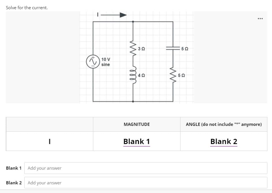 Solve for the current.
30
ä) 10 V
sine
MAGNITUDE
ANGLE (do not include "o" anymore)
Blank 1
Blank 2
Blank 1 Add your answer
Blank 2 Add your answer
ell
