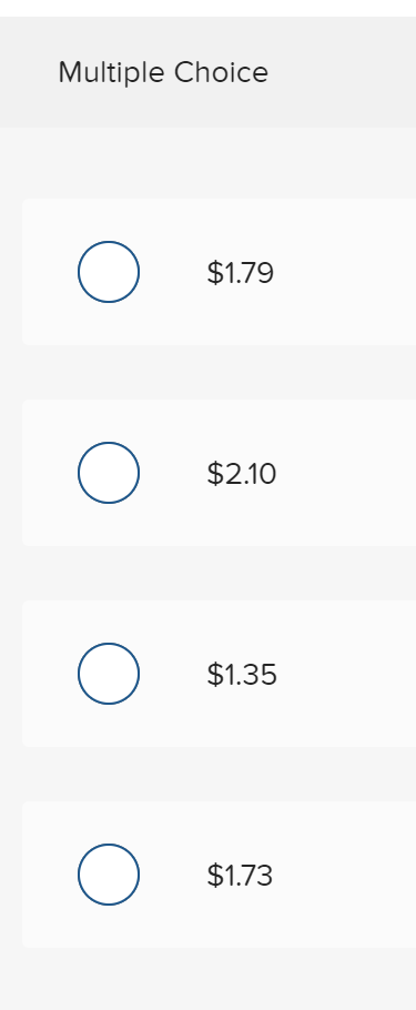 Multiple Choice
$1.79
$2.10
$1.35
$1.73
