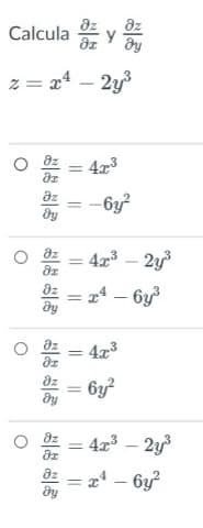az
Calcula
dy
z = x4 – 2y3
-
4x3
%3D
az
-6y?
4x – 2y3
dz
= x4 – 6y
4x
az
= 6y
4x – 2y3
= x* – 6y
||
