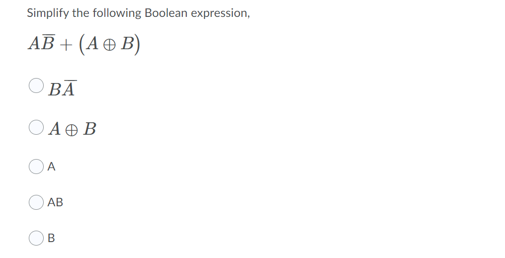 Simplify the following Boolean expression,
АВ + (А ө В)
O BĀ
Α Β
A
AB
B.
