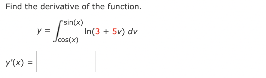 Find the derivative of the function.
y'(x) =
y =
*sin(x)
Jcos(x)
In(3 + 5v) dv