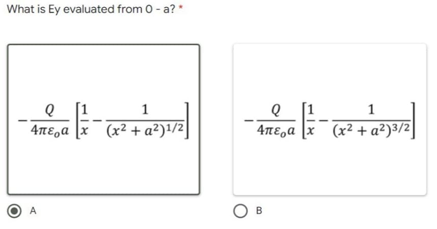 What is Ey evaluated from 0- a? *
[1
1
[1
1
4neza
(x² + a²)1/2]
4TE,a [x
4πε,α 1 (2+ α2)3/2
A
Ов

