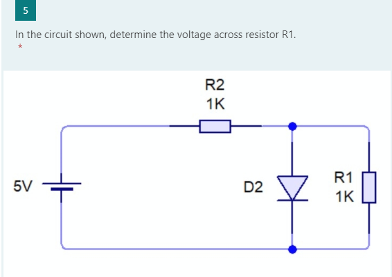 In the circuit shown, determine the voltage across resistor R1.
R2
1K
R1
5V
D2
1K
