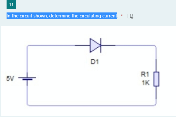 11
In the circuit shown, determine the circulating current.
D1
R1
5V
1K
