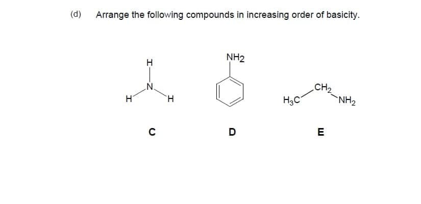 (d)
Arrange the following compounds in increasing order of basicity.
NH2
CH2
NH2
H.
H3C
D
E
