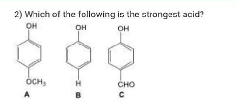 2) Which of the following is the strongest acid?
OH
он
OH
OCH3
A
00 I-
B
CHO
C