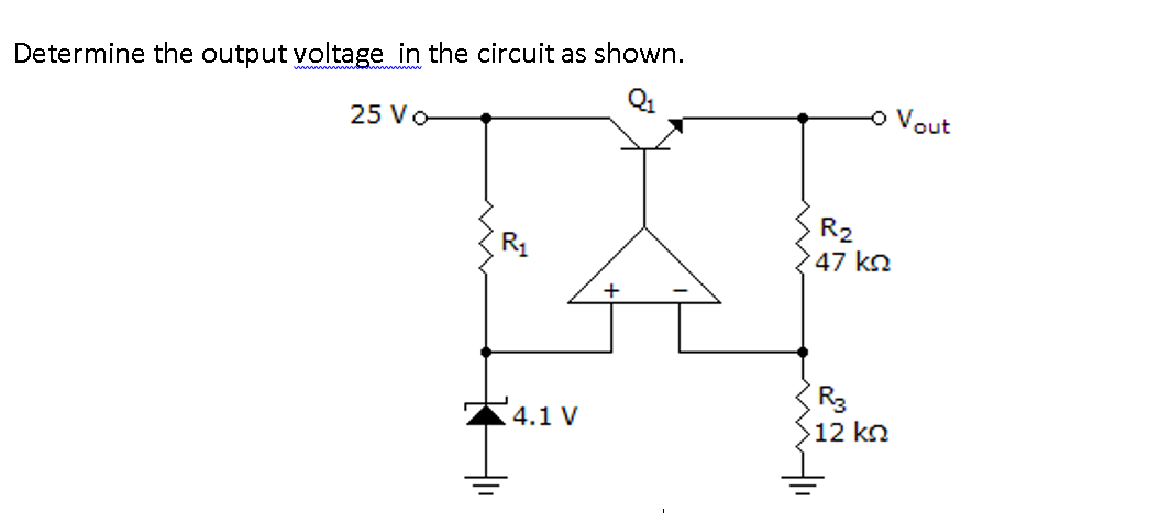 Determine the output voltage in the circuit as shown.
25 Vo
4.1 V
R₂
'47 ΚΩ
ww
N
- Vout
R3
>12 kn
