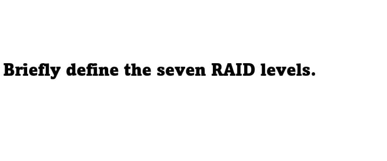 Briefly define the seven RAID levels.