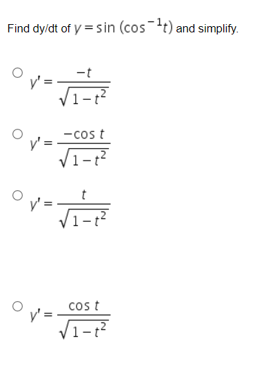 Find dy/dt of y = Sin (cost) and simplify.
-t
-cos t
V1-?²
t
cos t
