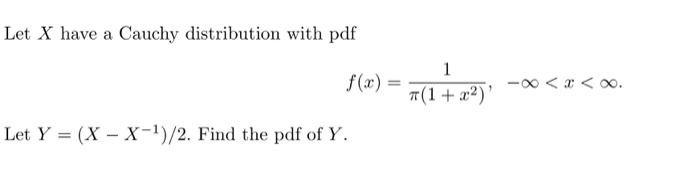 Let X have a Cauchy distribution with pdf
1
f(x) =
T(1+ x2)'
-00 <x < xo.
Let Y = (X – x-1)/2. Find the pdf of Y.
