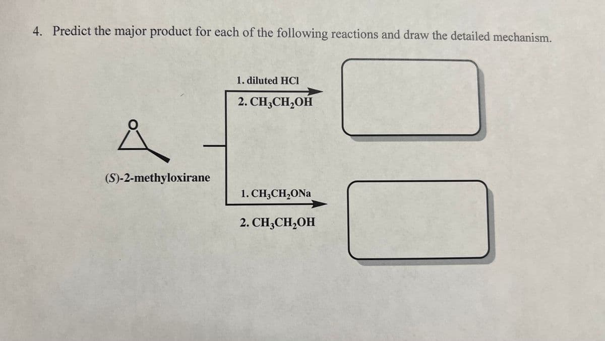 4. Predict the major product for each of the following reactions and draw the detailed mechanism.
(S)-2-methyloxirane
1. diluted HCI
2. CH3CH₂OH
1. CH3CH₂ONa
2. CH3CH₂OH