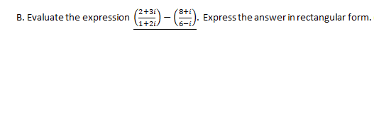 (2+3i
B. Evaluate the expression
Express the answer in rectangular form.
1+2i/
