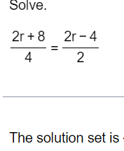 Solve.
2r + 8
4
2r - 4
2
The solution set is