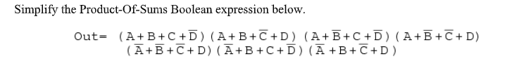 Simplify the Product-Of-Sums Boolean expression below.
Out= (A+B+C +D) (A+B+C +D) (A+B+C +D) (A+B +C + D)
(A+B+C+ D) (A+B+C+D) (Ā+B+C+D)
