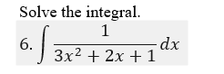 Solve the integral.
1
dx
6.
3x2 + 2x + 1
