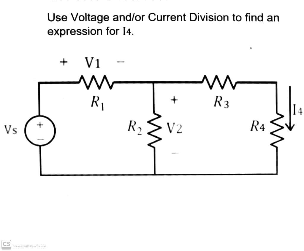 Use Voltage and/or Current Division to find an
expression for 14.
+
V1
R1
R3
14
Vs
R2
V2
R4
CS
Scanned with Camscarner
