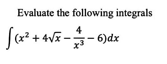 Evaluate the following integrals
Sa
4
|(x? + 4vz -
- 6)dx
x3
