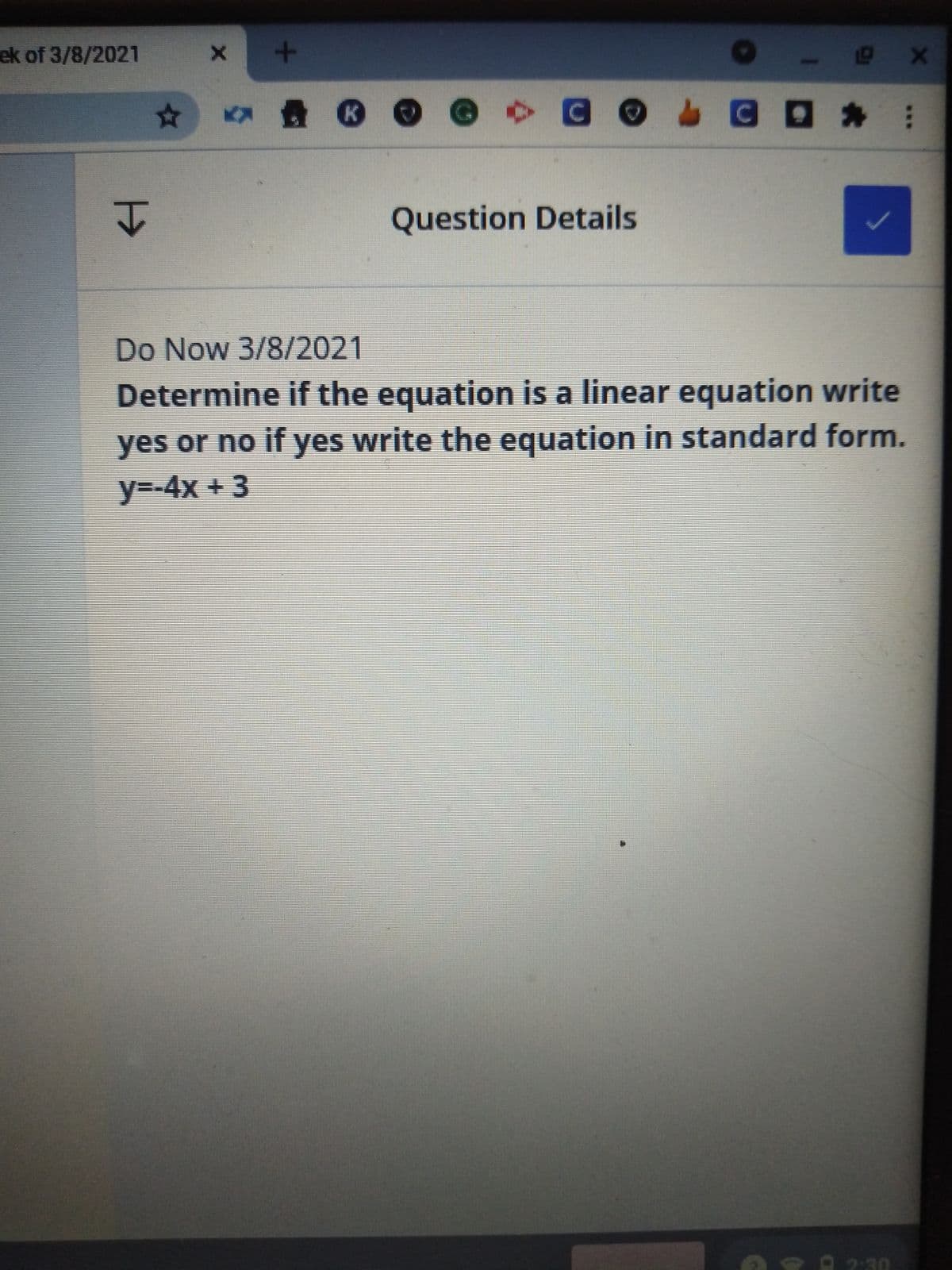 ek of 3/8/2021
Question Details
Do Now 3/8/2021
Determine if the equation is a linear equation write
yes or no if yes write the equation in standard form.
y%=D4x + 3
O9 A 2:30
