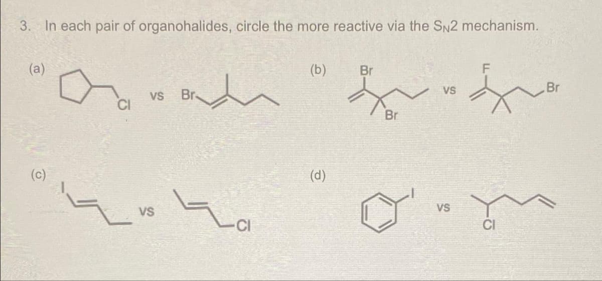 3. In each pair of organohalides, circle the more reactive via the SN2 mechanism.
(a)
(c)
VS
VS
Lai
(b)
(d)
Br
Br
VS
VS
Br
m