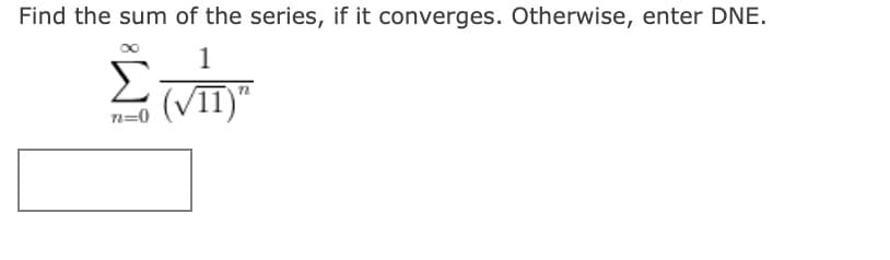 Find the sum of the series, if it converges. Otherwise, enter DNE.
1
(VII)"
n=0
