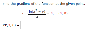 Find the gradient of the function at the given point.
In(x²-y)-3,
(3, 8)
Vz(3, 8) =
Z
X