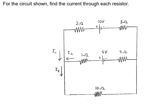 For the circuit shown, find the current through each resistor.
lov
32
I,
I2
SV
