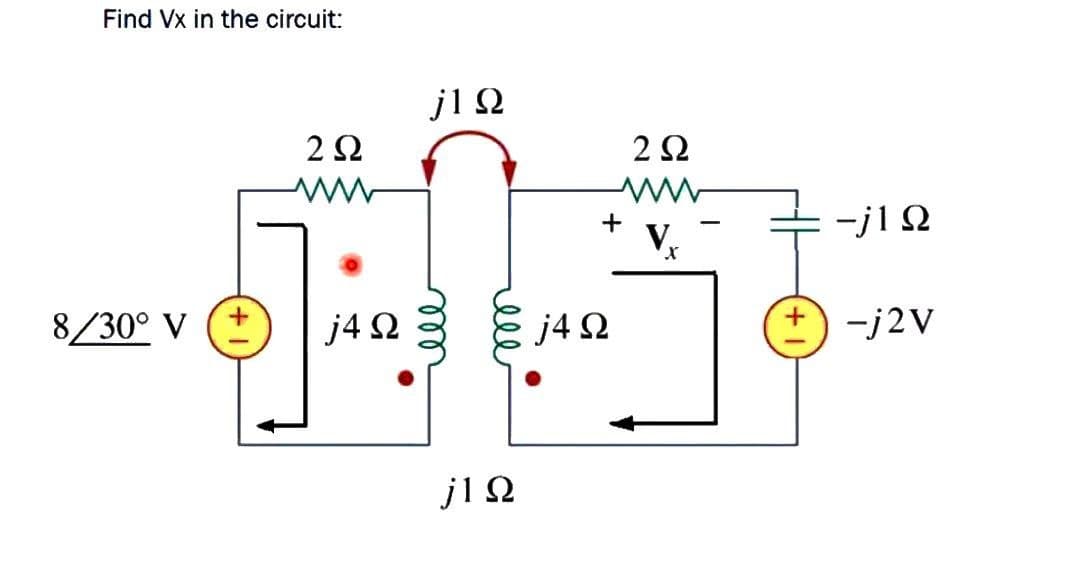 Find Vx in the circuit:
8/30° V
2 Ω
www
j1Ω
j4Ω 3
ell
j1Ω
+
j4Ω
2 Ω
X
-j1Ω
+) –j2V