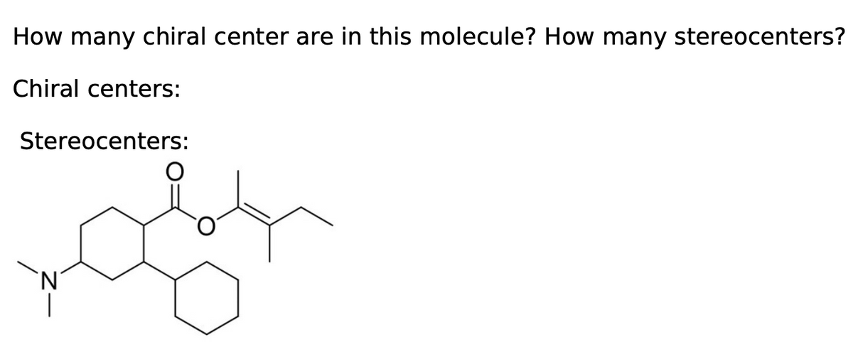 How many chiral center are in this molecule? How many stereocenters?
Chiral centers:
Stereocenters: