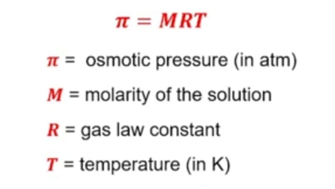 π = MRT
π = osmotic pressure (in atm)
M = molarity of the solution
R = gas law constant
T = temperature (in K)