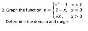 (x²-1, x<0
x = 0
√x, x>0
2. Graph the function y=2-x,
Determine the domain and range.