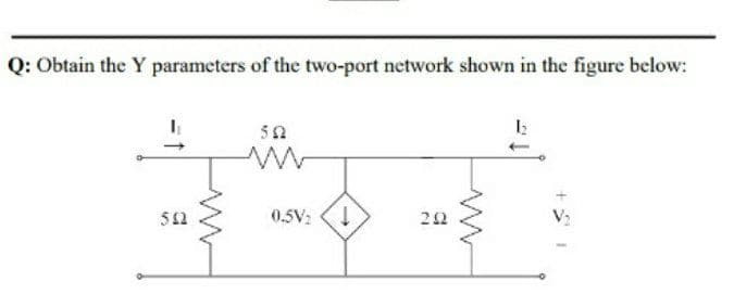 Q: Obtain the Y parameters of the two-port network shown in the figure below:
512
0.5V: (!
22
