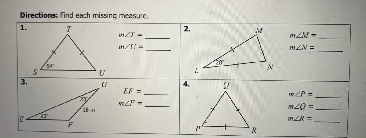 Directions: Find each missing measure.
1.
T.
2.
mZT =
mZM =
m2U =
mZN =
28
54°
U
3.
4.
EF =
mZP =
23
mZF =
18 in
m2Q =
23
mZR =
F
