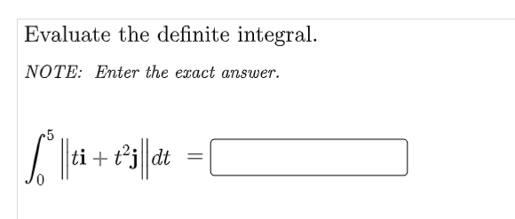 Evaluate the definite integral.
NOTE: Enter the exact answer.
+5
|ti+t²j||dt = [