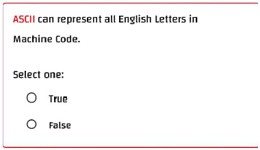 ASCII can represent all English Letters in
Machine Code.
Select one:
O True
O False