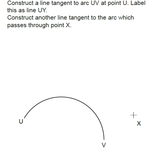 Construct a line tangent to arc UV at point U. Label
this as line UY.
Construct another line tangent to the arc which
passes through point X.
+
U
V
