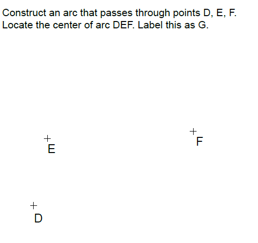Construct an arc that passes through points D, E, F.
Locate the center of arc DEF. Label this as G.
+
+
F
E
+
