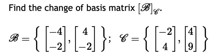 Find the change of basis matrix [B]•
B
= { [4]·[4] }; ~ = {[1]·0]}
C
4