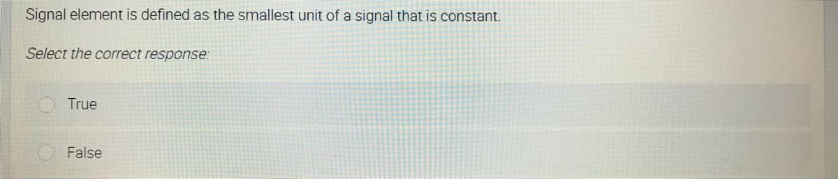 Signal element is defined as the smallest unit of a signal that is constant.
Select the correct response:
True
False
