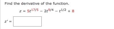 Find the derivative of the function.
z = 5t17/5 - 2t9/4 – t1/2
+ 8
z' =
