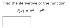 Find the derivative of the function.
f(x) = ex - xe
