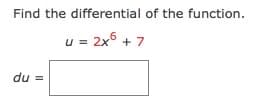 Find the differential of the function.
u = 2x6 + 7
= np
