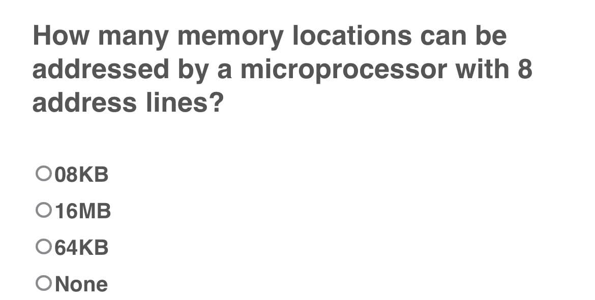 How many memory locations can be
addressed by a microprocessor with 8
address lines?
O08KB
O16MB
064KB
ONone
