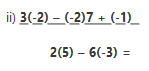 i) 3(-2) – (-2)7 + (-1)_
2(5) – 6(-3) =
