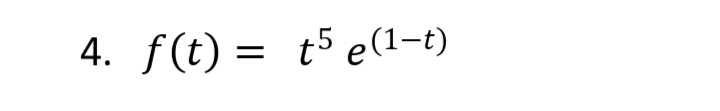 4. f(t) = t5 e(1-t)
