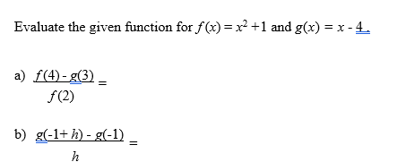 Evaluate the given function for f(x) = x² +1 and g(x) = x -4.
a) f(4)-g(3)
ƒ(2)
b) g(-1+h)-g(-1)
h
||