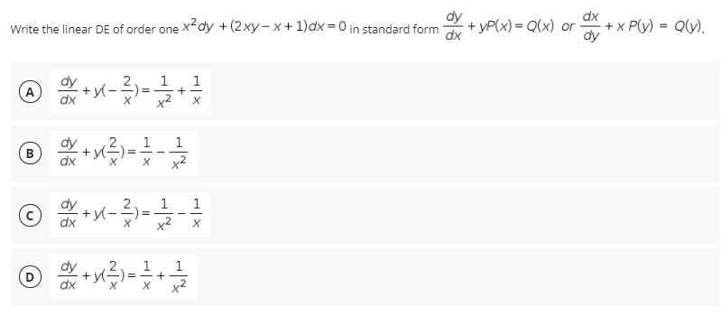 Write the linear DE of order one Xdy +(2xy- x+ 1)dx = 0 in standard form
- one
+ yP(x) = Q(x) or
dx
+ x P(y) = Q(V).
dy
2.
1
A
x²
1
1
dx
© *x--
2
1
x2
1
= --+
x2
